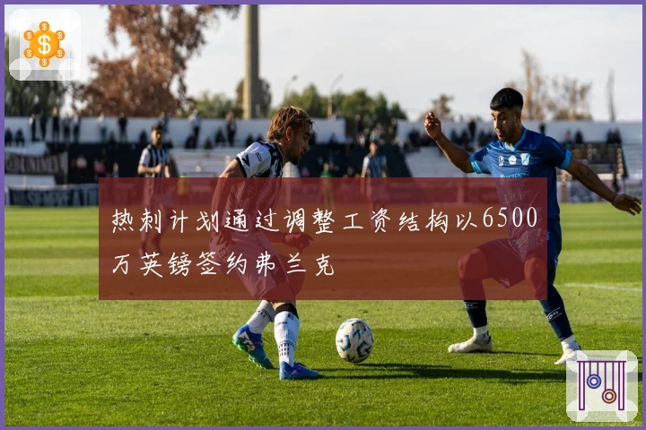 热刺计划通过调整工资结构以6500万英镑签约弗兰克