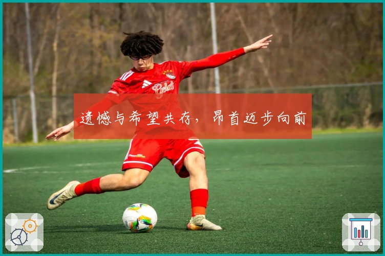 遗憾与希望共存，昂首迈步向前