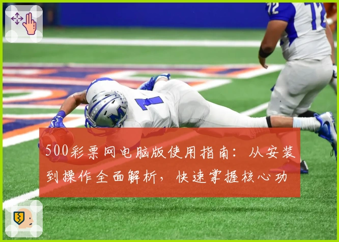 500彩票网电脑版使用指南：从安装到操作全面解析，快速掌握核心功能