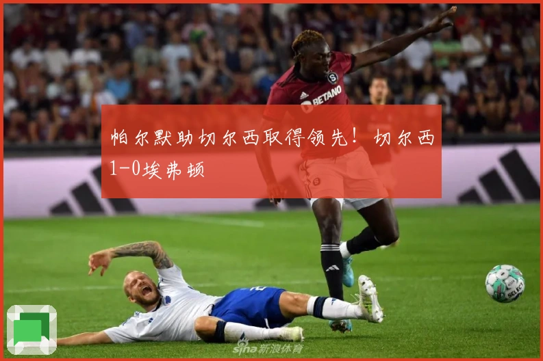 帕尔默助切尔西取得领先！切尔西1-0埃弗顿